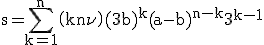 3$\rm s=\Bigsum_{k=1}^n\(k\\n\)(3b)^k(a-b)^{n-k}3^{k-1}